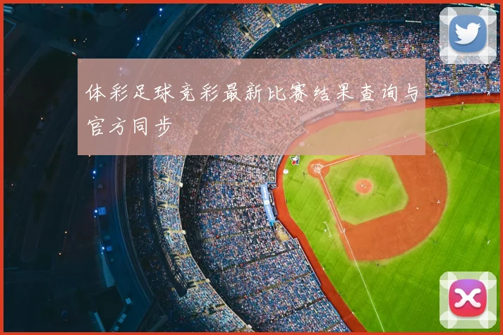 体彩足球竞彩最新比赛结果查询与官方同步